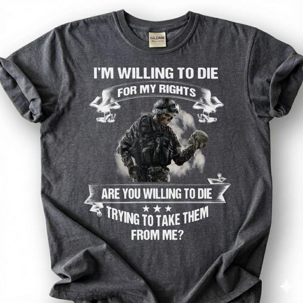 Willing To Die For My Rights Shirt, 2nd Amendment T-Shirt, Pro Gun Tee, Patriotic Soldier Military Veteran, American Freedom Shirt