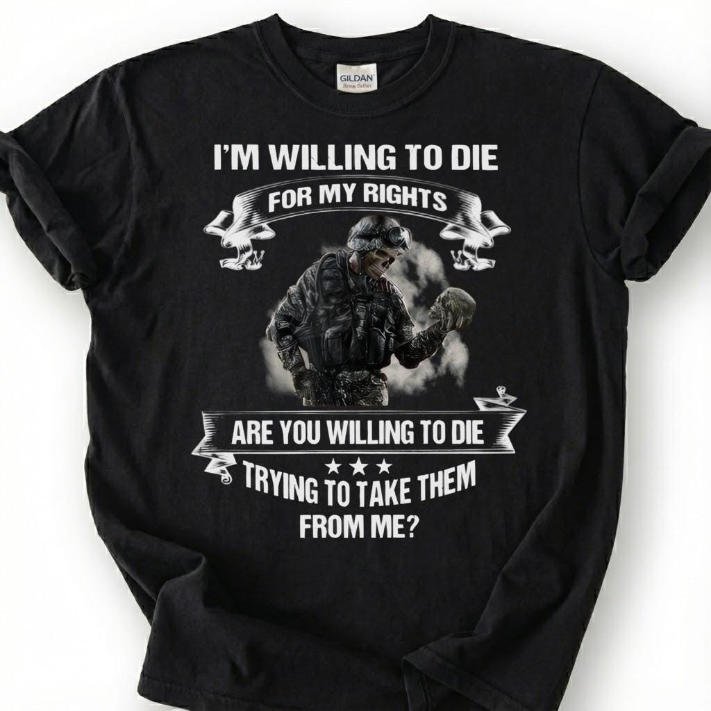 Willing To Die For My Rights Shirt, 2nd Amendment T-Shirt, Pro Gun Tee, Patriotic Soldier Military Veteran, American Freedom Shirt