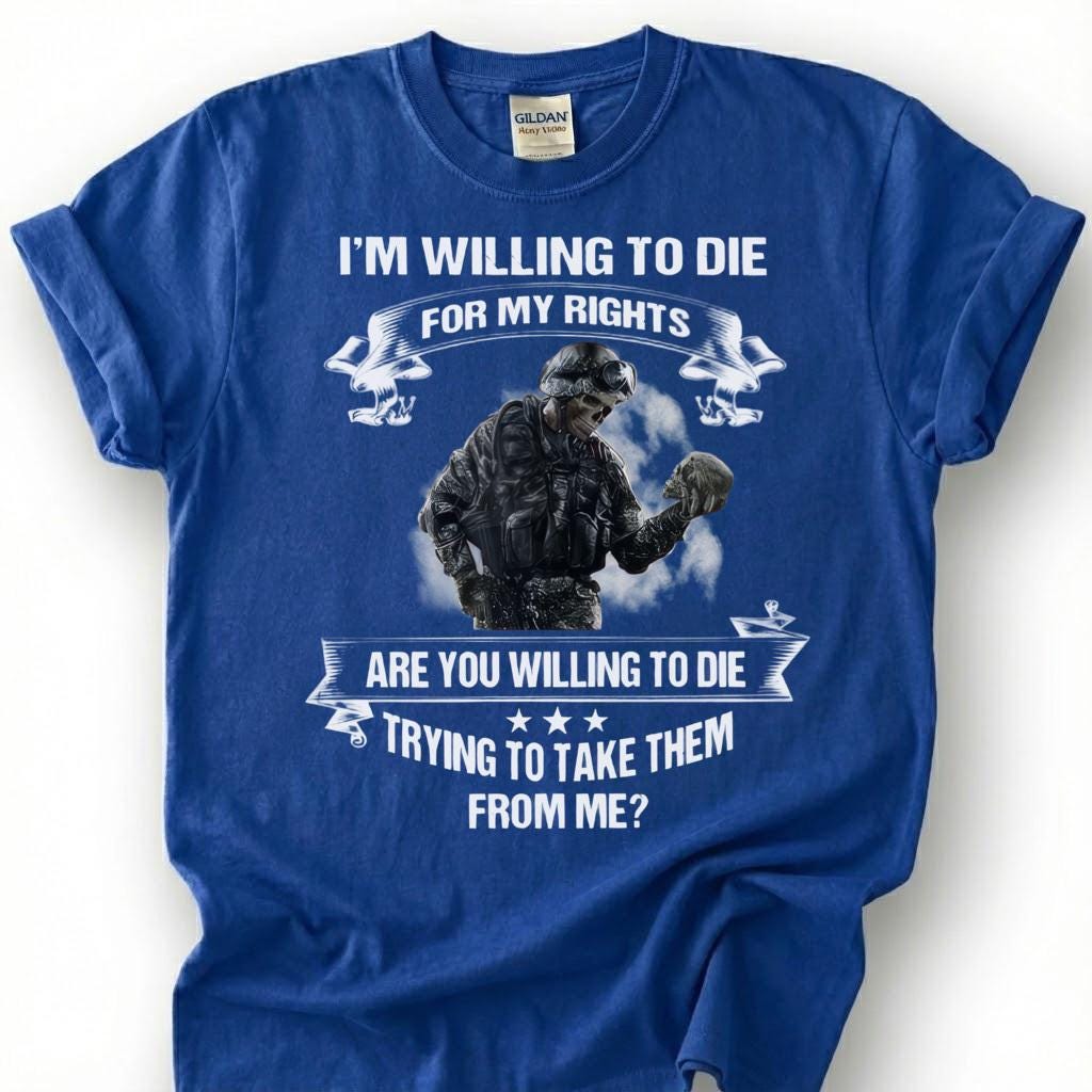 Willing To Die For My Rights Shirt, 2nd Amendment T-Shirt, Pro Gun Tee, Patriotic Soldier Military Veteran, American Freedom Shirt