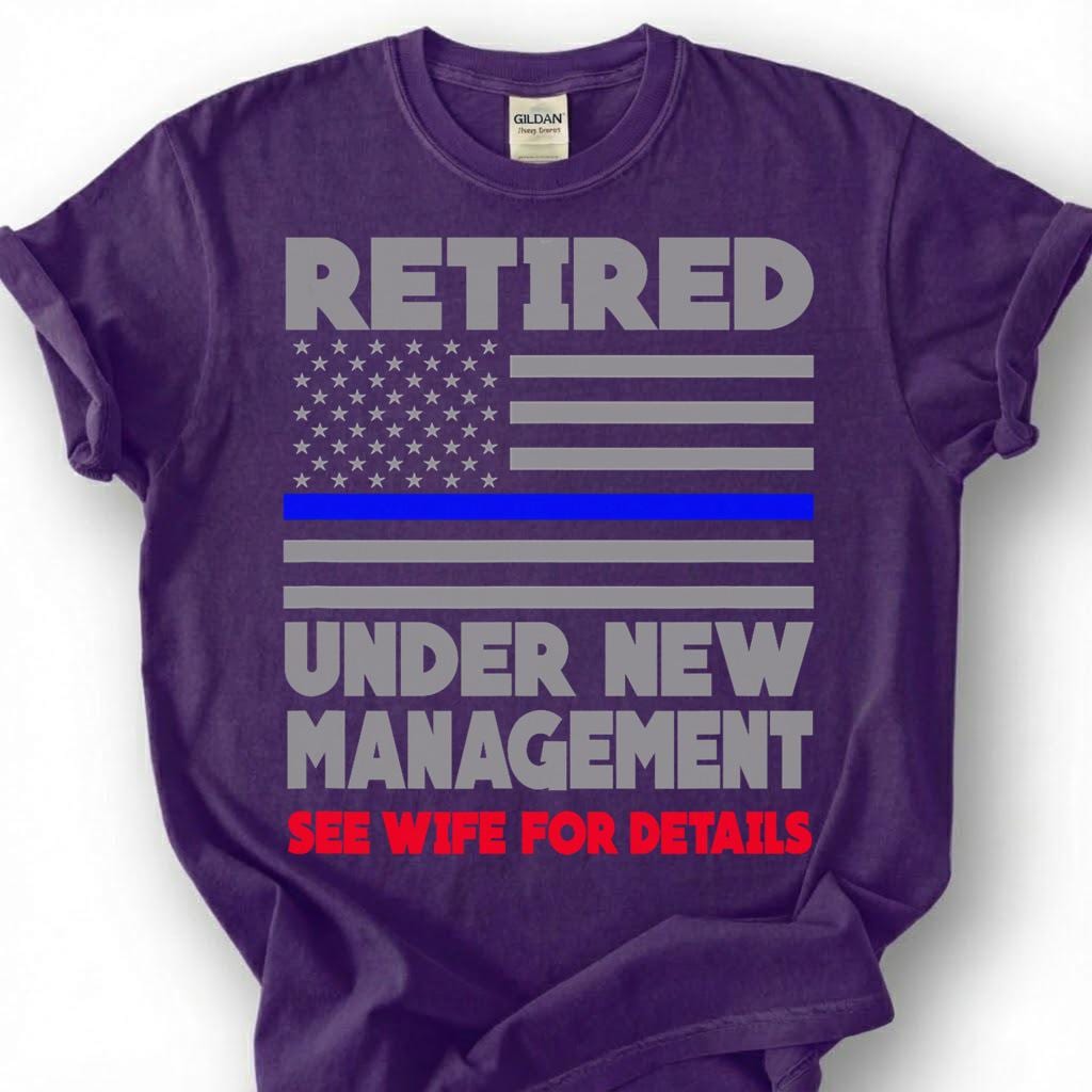 Retired Under New Management See Wife For Details Shirt, Thin Blue Line Flag Tee, Funny Cop Retirement Top, Police Husband Slogan Apparel