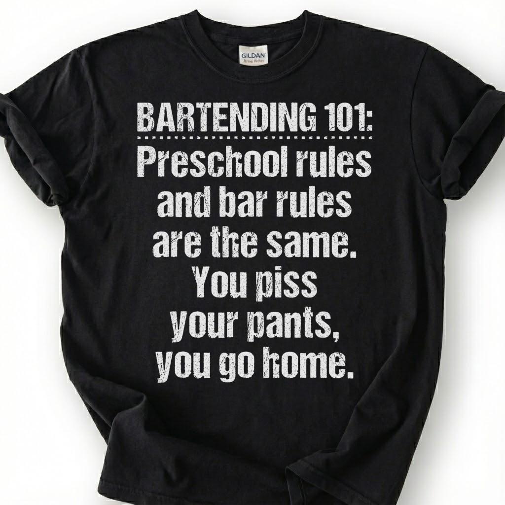 Bartending 101 Preschool Bar Rules Shirt, Piss Pants Go Home Tee, Crude Drunk Joke Top, Last Call Closer Slogan Apparel, Bar Owner Humor