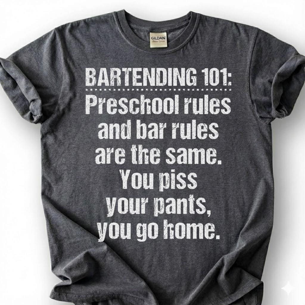 Bartending 101 Preschool Bar Rules Shirt, Piss Pants Go Home Tee, Crude Drunk Joke Top, Last Call Closer Slogan Apparel, Bar Owner Humor