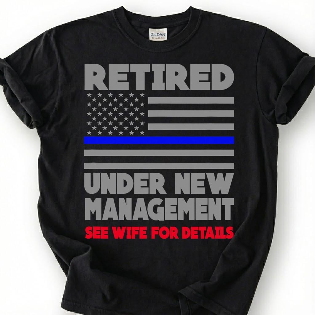 Retired Under New Management See Wife For Details Shirt, Thin Blue Line Flag Tee, Funny Cop Retirement Top, Police Husband Slogan Apparel