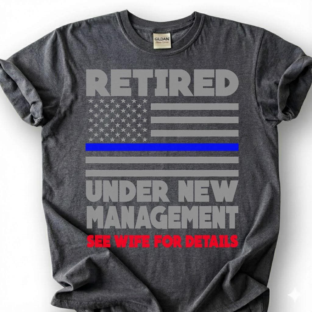 Retired Under New Management See Wife For Details Shirt, Thin Blue Line Flag Tee, Funny Cop Retirement Top, Police Husband Slogan Apparel