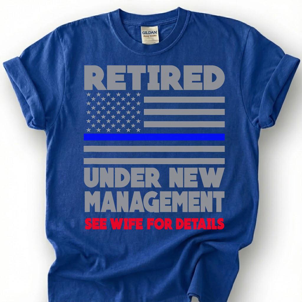 Retired Under New Management See Wife For Details Shirt, Thin Blue Line Flag Tee, Funny Cop Retirement Top, Police Husband Slogan Apparel